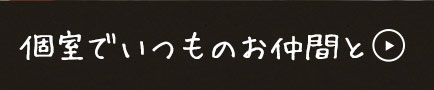 個室でいつものお仲間と